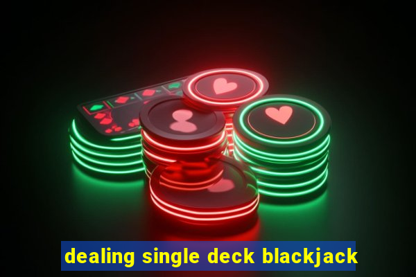 dealing single deck blackjack