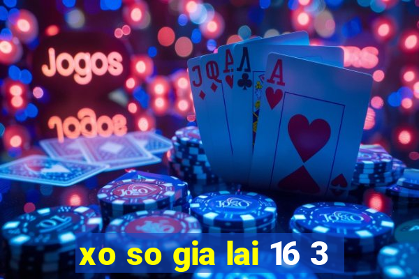 xo so gia lai 16 3