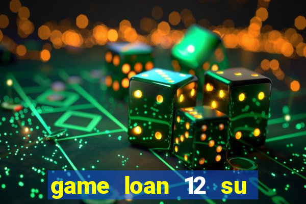 game loan 12 su quan apk