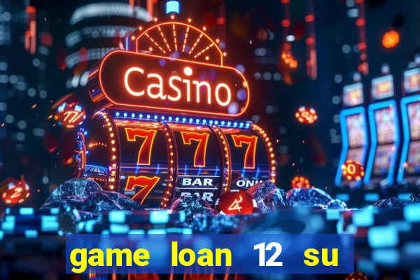 game loan 12 su quan apk