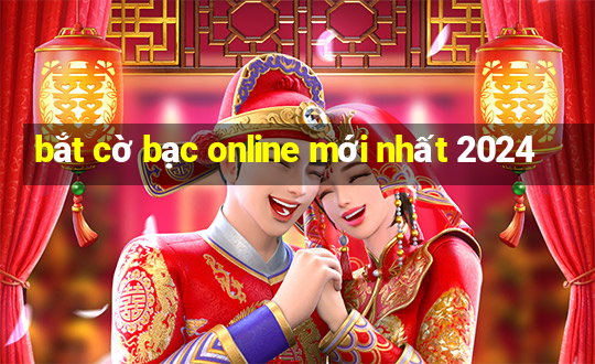 bắt cờ bạc online mới nhất 2024