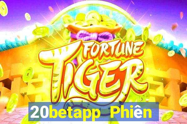 20betapp Phiên bản Apple của Fun88 Caidian