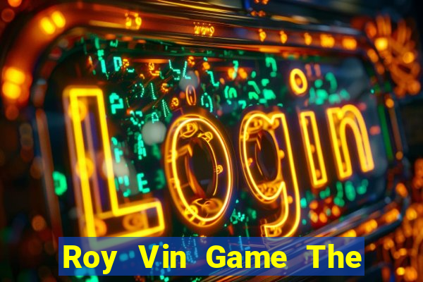 Roy Vin Game The Bài Hay Nhất 2021