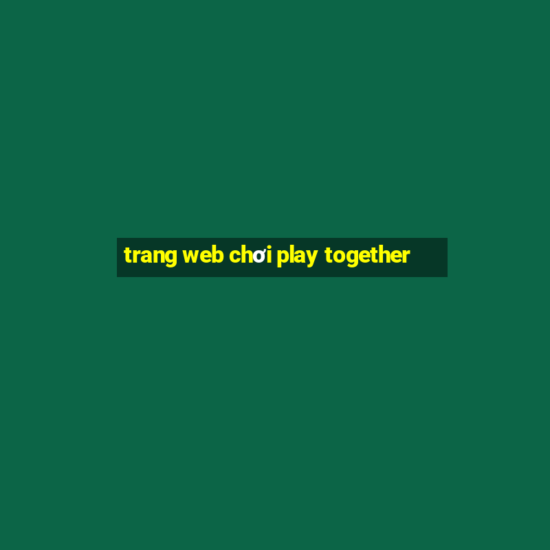 trang web chơi play together