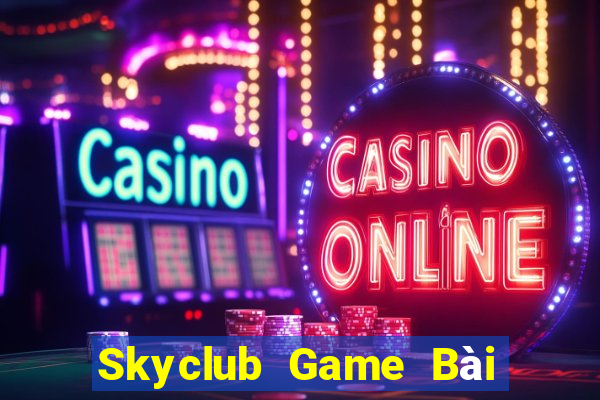 Skyclub Game Bài Đổi Thưởng Trực Tuyến