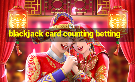 blackjack card counting betting