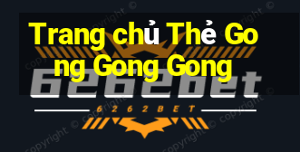 Trang chủ Thẻ Gong Gong Gong