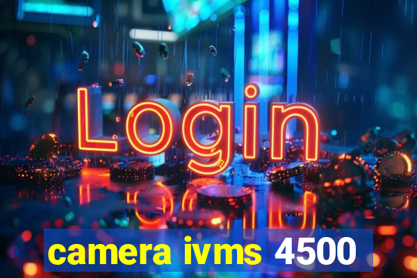 camera ivms 4500