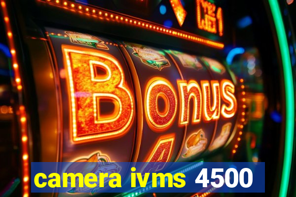 camera ivms 4500