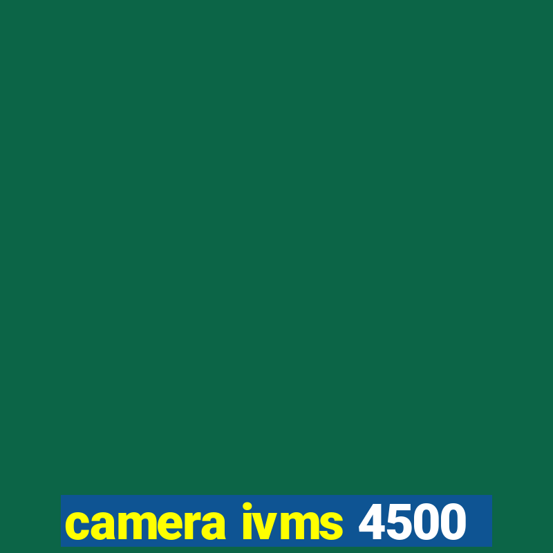 camera ivms 4500