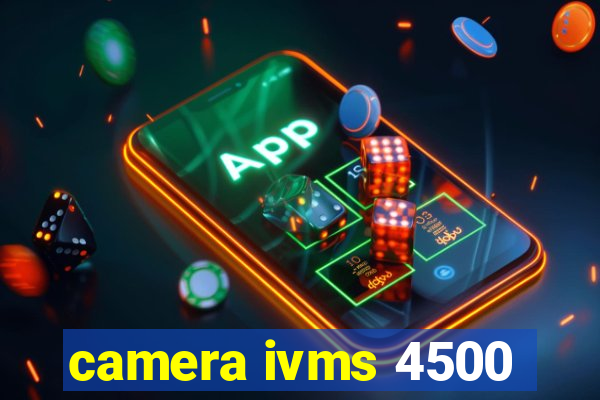 camera ivms 4500