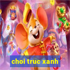 choi truc xanh