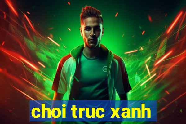 choi truc xanh