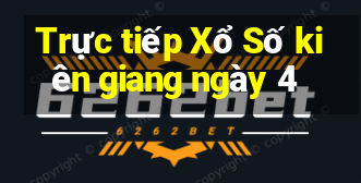 Trực tiếp Xổ Số kiên giang ngày 4