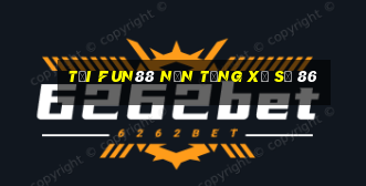 Tải Fun88 nền tảng xổ số 86