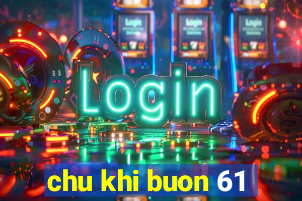 chu khi buon 61