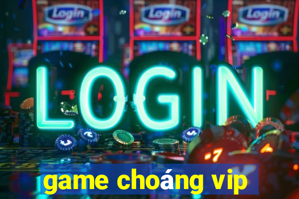 game choáng vip