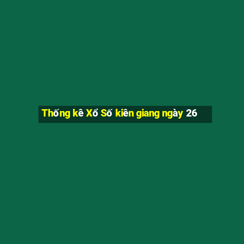 Thống kê Xổ Số kiên giang ngày 26