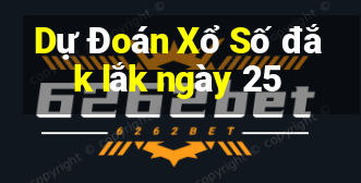 Dự Đoán Xổ Số đắk lắk ngày 25