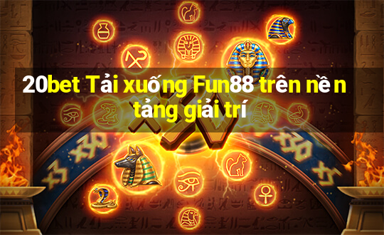 20bet Tải xuống Fun88 trên nền tảng giải trí