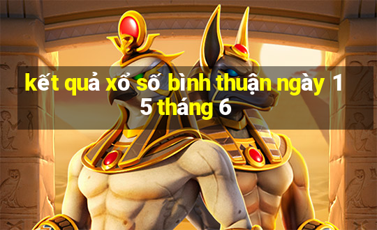 kết quả xổ số bình thuận ngày 15 tháng 6