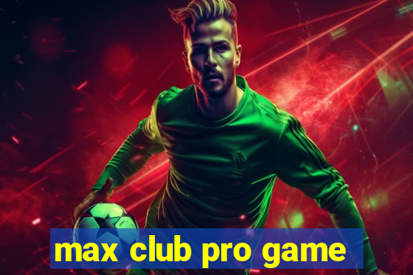 max club pro game