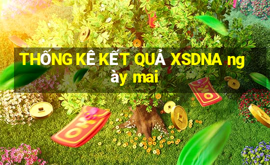 THỐNG KÊ KẾT QUẢ XSDNA ngày mai