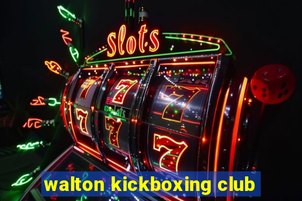 walton kickboxing club