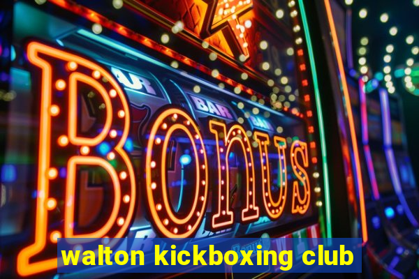 walton kickboxing club