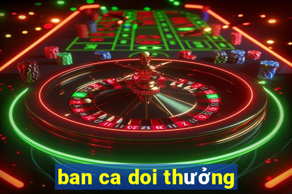 ban ca doi thưởng