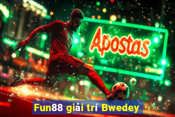 Fun88 giải trí Bwedey