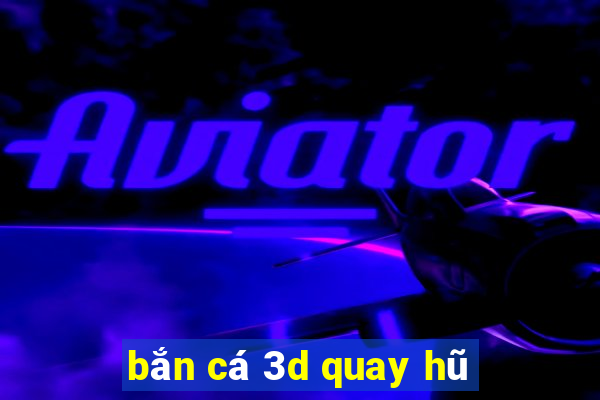 bắn cá 3d quay hũ