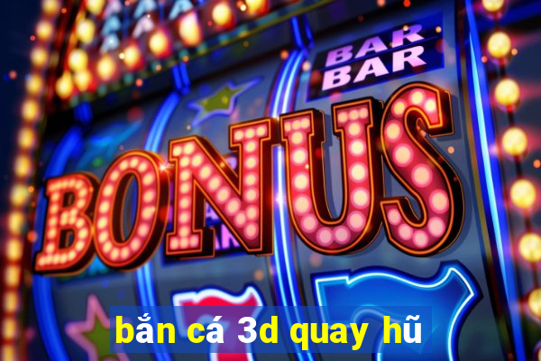 bắn cá 3d quay hũ