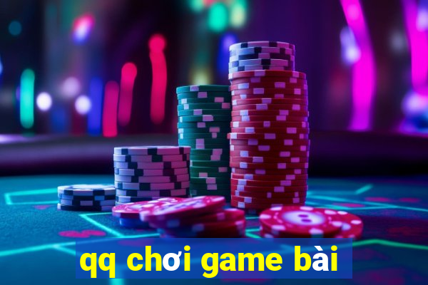 qq chơi game bài