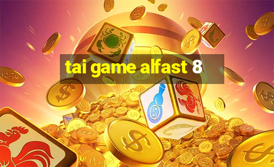 tai game alfast 8