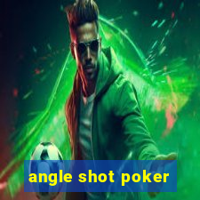 angle shot poker