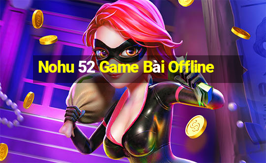 Nohu 52 Game Bài Offline