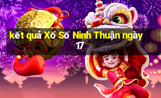 kết quả Xổ Số Ninh Thuận ngày 17