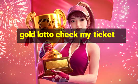 gold lotto check my ticket