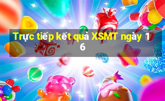 Trực tiếp kết quả XSMT ngày 16