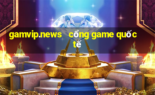 gamvip.news   cổng game quốc tế