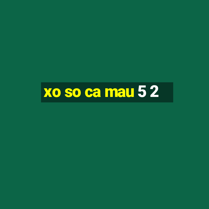 xo so ca mau 5 2