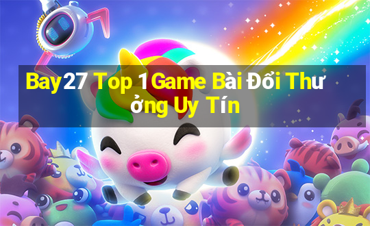 Bay27 Top 1 Game Bài Đổi Thưởng Uy Tín