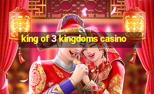 king of 3 kingdoms casino