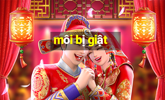 môi bị giật