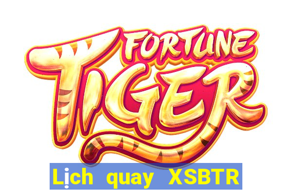 Lịch quay XSBTR ngày 19