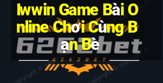 Iwwin Game Bài Online Chơi Cùng Bạn Bè