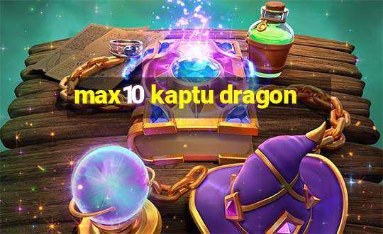 max10 kaptu dragon