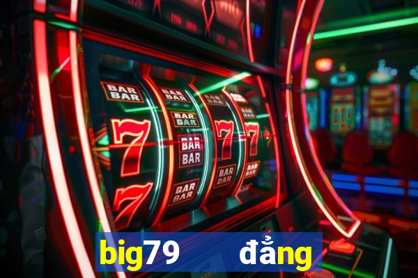 big79   đẳng cấp game slots