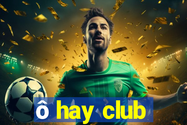 ô hay club